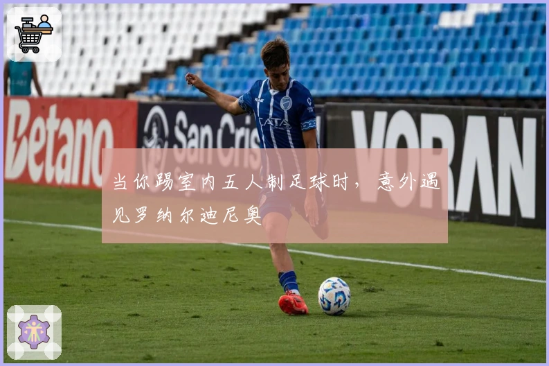 当你踢室内五人制足球时，意外遇见罗纳尔迪尼奥